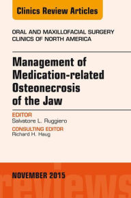 Title: Management of Medication-related Osteonecrosis of the Jaw, An Issue of Oral and Maxillofacial Clinics of North America 27-4: Management of Medication-related Osteonecrosis of the Jaw, An Issue of Oral and Maxillofacial Clinics of North America 27-4, Author: Salvatore L. Ruggiero DMD