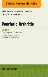 Title: Psoriatic Arthritis, An Issue of Rheumatic Disease Clinics 41-4: Psoriatic Arthritis, An Issue of Rheumatic Disease Clinics 41-4, Author: Christopher T. Ritchlin MD