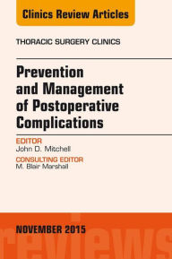 Title: Prevention and Management of Post-Operative Complications, An Issue of Thoracic Surgery Clinics 25-4: Prevention and Management of Post-Operative Complications, An Issue of Thoracic Surgery Clinics 25-4, Author: John D. Mitchell MD