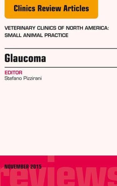 Glaucoma, An Issue of Veterinary Clinics of North America: Small Animal Practice 45-6, E-Book