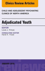 Title: Adjudicated Youth, An Issue of Child and Adolescent Psychiatric Clinics, Author: Louis Kraus MD