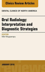 Title: Oral Radiology: Interpretation and Diagnostic Strategies, An Issue of Dental Clinics of North America, Author: Mel Mupparapu DMD