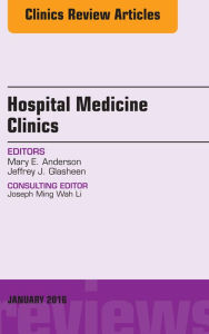 Title: Volume 5, Issue 1, An Issue of Hospital Medicine Clinics, E-Book, Author: Jeffrey Glasheen MD