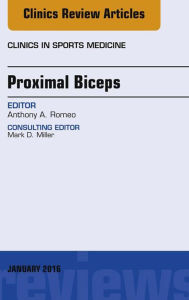 Title: Proximal Biceps, An Issue of Clinics in Sports Medicine, Author: Anthony A. Romeo MD