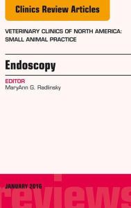 Title: Endoscopy, An Issue of Veterinary Clinics of North America: Small Animal Practice, Author: MaryAnn G. Radlinsky DVM