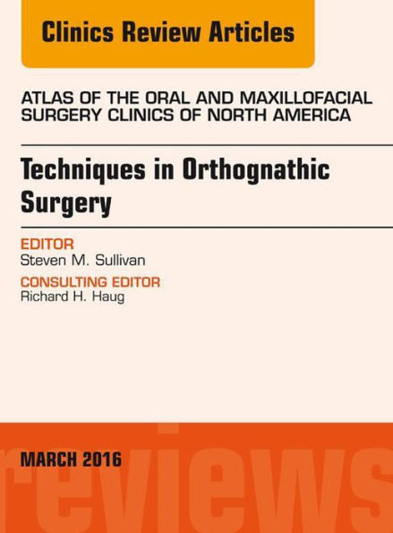 Techniques in Orthognathic Surgery, An Issue of Atlas of the Oral and Maxillofacial Surgery Clinics of North America, E-Book