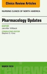 Title: Pharmacology Updates, An Issue of Nursing Clinics of North America, Author: Jennifer Wilbeck DNP