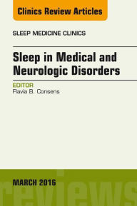 Title: Sleep in Medical and Neurologic Disorders, An Issue of Sleep Medicine Clinics, Author: Flavia B. Consens MD