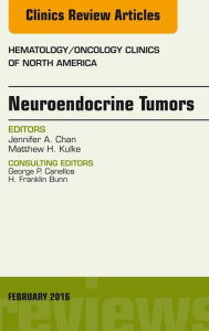 Title: Neuroendocrine Tumors, An Issue of Hematology/Oncology Clinics of North America, E-Book, Author: Jennifer A. Chan