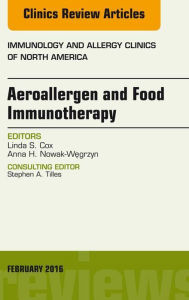 Title: Aeroallergen and Food Immunotherapy, An Issue of Immunology and Allergy Clinics of North America, Author: Linda S. Cox MD