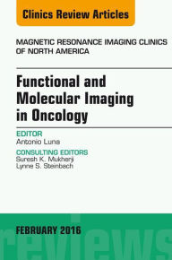 Title: Functional and Molecular Imaging in Oncology, An Issue of Magnetic Resonance Imaging Clinics of North America, Author: Antonio Luna MD