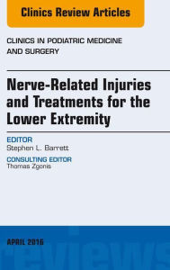 Title: Nerve Related Injuries and Treatments for the Lower Extremity, An Issue of Clinics in Podiatric Medicine and Surgery, Author: Stephen L. Barrett DPM