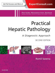 Title: Practical Hepatic Pathology: A Diagnostic Approach: A Volume in the Pattern Recognition Series / Edition 2, Author: Romil Saxena MD