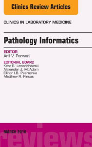 Title: Pathology Informatics, An Issue of the Clinics in Laboratory Medicine, Author: Anil V. Parwani MD