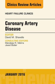 Title: Coronary Artery Disease, An Issue of Heart Failure Clinics, Author: David M. Shavelle MD