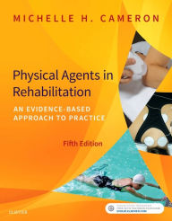 Title: Physical Agents in Rehabilitation: An Evidence-Based Approach to Practice / Edition 5, Author: Michelle H. Cameron MD