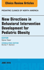 Title: New Directions in Behavioral Intervention Development for Pediatric Obesity, An Issue of Pediatric Clinics of North America, Author: Sylvie Naar-King MD