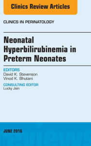 Title: Neonatal Hyperbilirubinemia in Preterm Neonates, An Issue of Clinics in Perinatology, Author: David K. Stevenson MD