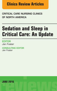 Title: Sedation and Sleep in Critical Care: An Update, An Issue of Critical Care Nursing Clinics, Author: Jan Foster PhD