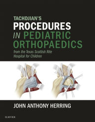 Title: Tachdjian's Procedures in Pediatric Orthopaedics: From the Texas Scottish Rite Hospital for Children E-Book, Author: John A. Herring MD
