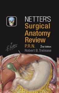 Title: Netter's Surgical Anatomy Review PRN E-Book, Author: Robert B. Trelease PhD