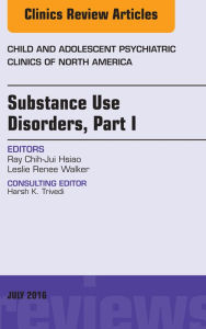 Title: Substance Use Disorders: Part I, An Issue of Child and Adolescent Psychiatric Clinics of North America, E-Book, Author: Brian G Katz