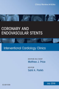 Title: Coronary and Endovascular Stents, An Issue of Interventional Cardiology Clinics, Author: Sahil A. Parikh MD