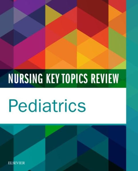 Nursing Key Topics Review: Pediatrics - E-Book: Nursing Key Topics Review: Pediatrics - E-Book