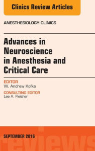 Title: Advances in Neuroscience in Anesthesia and Critical Care, An Issue of Anesthesiology Clinics, Author: W. Andrew Kofke MD