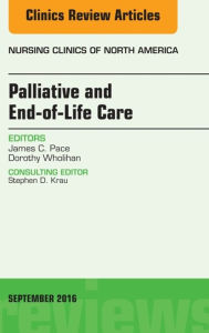 Title: Palliative and End-of-Life Care, An Issue of Nursing Clinics of North America, Author: James C. Pace PhD