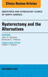 Title: Hysterectomy and the Alternatives, An Issue of Obstetrics and Gynecology Clinics of North America, Author: John A. Occhino MD