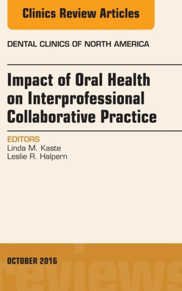 Impact of Oral Health on Interprofessional Collaborative Practice, An Issue of Dental Clinics of North America