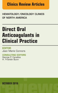 Title: Direct Oral Anticoagulants in Clinical Practice, An Issue of Hematology/Oncology Clinics of North America, E-Book, Author: Morten Høi Jensen