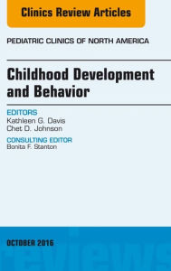 Title: Childhood Development and Behavior, An Issue of Pediatric Clinics of North America, Author: Kathy Davis PhD