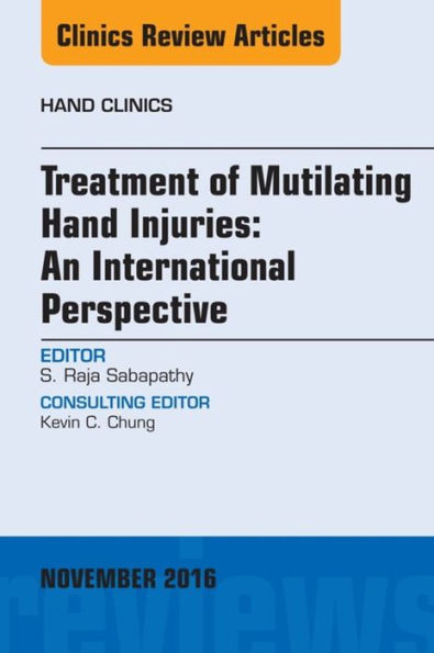 Treatment of Mutilating Hand Injuries: An International Perspective, An Issue of Hand Clinics