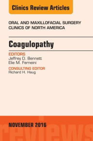 Title: Coagulopathy, An Issue of Oral and Maxillofacial Surgery Clinics of North America, Author: Jeffrey D. Bennett DMD