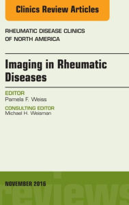 Title: Imaging in Rheumatic Diseases, An Issue of Rheumatic Disease Clinics of North America, Author: Pamela F. Weiss MD