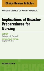 Title: Implications of Disaster Preparedness for Nursing, An Issue of Nursing Clinics of North America, Author: Deborah J. Persell PhD