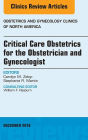 Critical Care Obstetrics for the Obstetrician and Gynecologist, An Issue of Obstetrics and Gynecology Clinics of North America