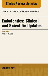 Title: Endodontics: Clinical and Scientific Updates, An Issue of Dental Clinics of North America, Author: Mo K. Kang DDS