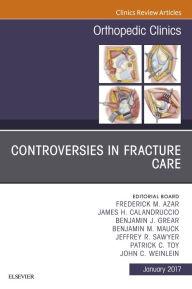 Title: Controversies in Fracture Care, An Issue of Orthopedic Clinics, E-Book, Author: Frederick M Azar