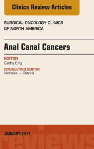 Title: Anal Canal Cancers, An Issue of Surgical Oncology Clinics of North America, E-Book, Author: Cathy Eng