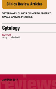 Title: Cytology, An Issue of Veterinary Clinics of North America: Small Animal Practice, Author: Amy L. MacNeill DVM
