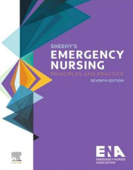 Title: Sheehy's Emergency Nursing: Principles and Practice / Edition 7, Author: Emergency Nurses Association