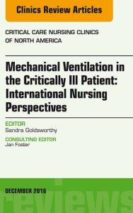 Title: Mechanical Ventilation in the Critically Ill Patient: International Nursing Perspectives, An Issue of Critical Care Nursing Clinics of North America, E-Book: Mechanical Ventilation in the Critically Ill Patient: International Nursing Perspectives, An Issu, Author: Sandra Goldsworthy RN