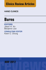 Title: Burns, An Issue of Hand Clinics, E-Book, Author: Jason H. Ko