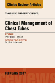 Title: Clinical Management of Chest Tubes, An Issue of Thoracic Surgery Clinics, E-Book, Author: Pier Luigi Filosso