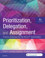 Title: Prioritization, Delegation, and Assignment - E-Book: Practice Exercises for the NCLEX Exam, Author: Linda A. LaCharity PhD