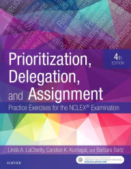 Title: Prioritization, Delegation, and Assignment: Practice Exercises for the NCLEX Examination / Edition 4, Author: Linda A. LaCharity PhD