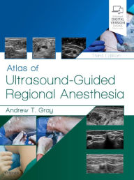 Title: Atlas of Ultrasound-Guided Regional Anesthesia / Edition 3, Author: Andrew T. Gray MD